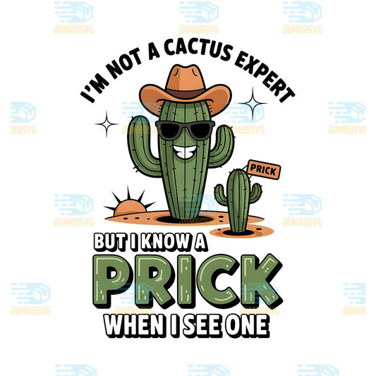 I-m-Not-A-Cactus-Expert-But-I-Know-A-Prick-When-I-See-One-Png