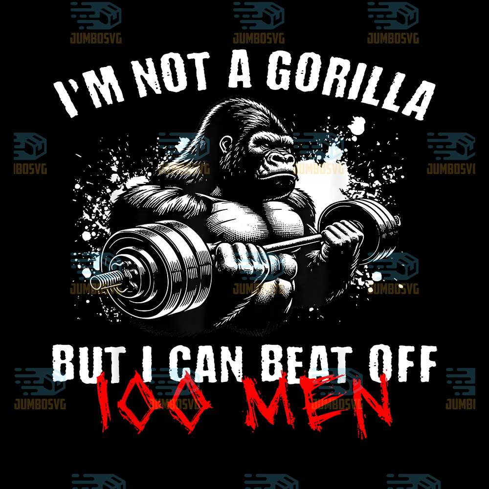 I-m-Not-A-Gorilla-But-I-Can-Beat-Off-100-Men-Png-1
