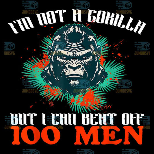 I-m-Not-A-Gorilla-But-I-Can-Beat-Off-100-Men-Png