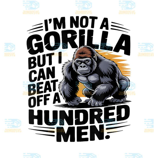 I-m-Not-A-Gorilla-But-I-Can-Beat-Off-A-Hundred-Men-Png-1