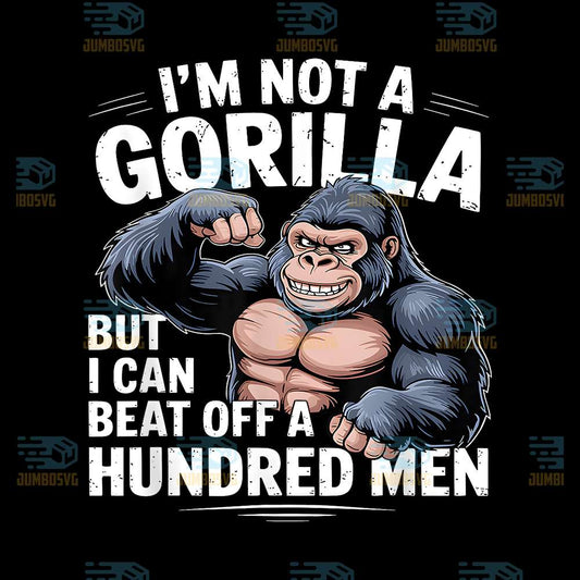 I-m-Not-A-Gorilla-But-I-Can-Beat-Off-A-Hundred-Men-Png-2