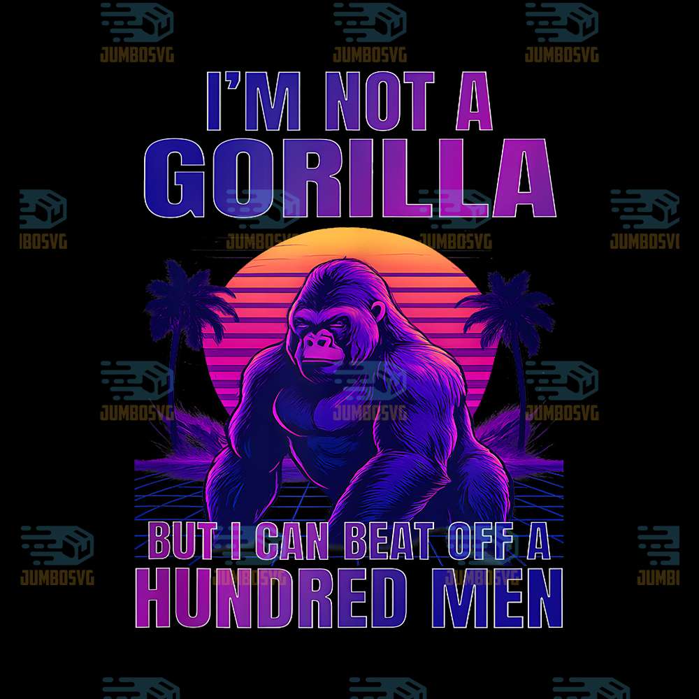 I-m-Not-A-Gorilla-But-I-Can-Beat-Off-A-Hundred-Men-Png