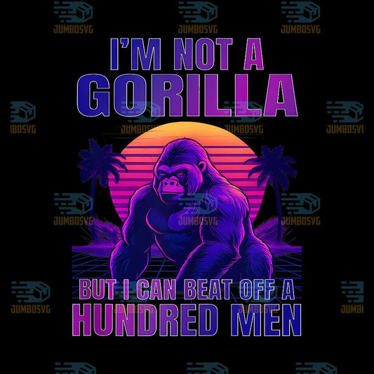 I-m-Not-A-Gorilla-But-I-Can-Beat-Off-A-Hundred-Men-Png