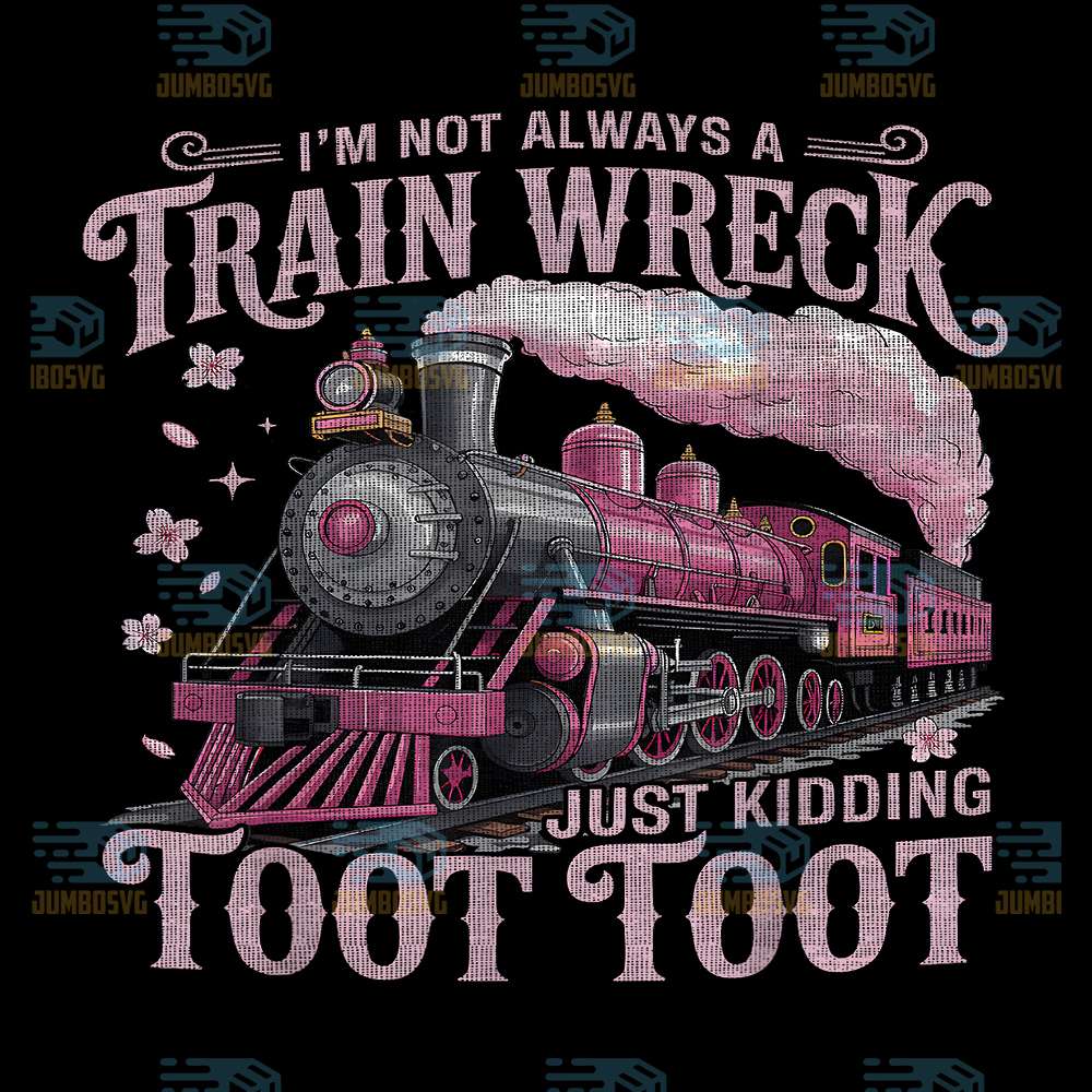 I-m-Not-Always-A-Train-Wreck-Just-Kidding-Toot-Toot-Png-1