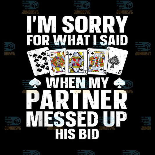 I-m-Sorry-For-What-I-Said-When-My-Partner-Messed-Up-His-Bid-Png