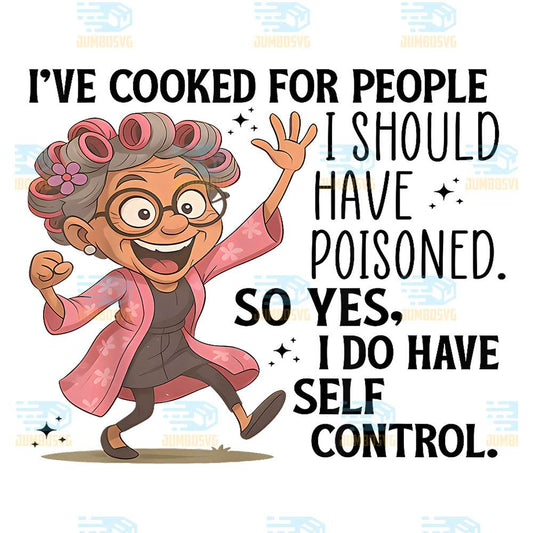 I-ve-Cooked-For-People-I-Should-Have-Poisoned-So-Yes-I-Do-Have-Self-Control-Png-2