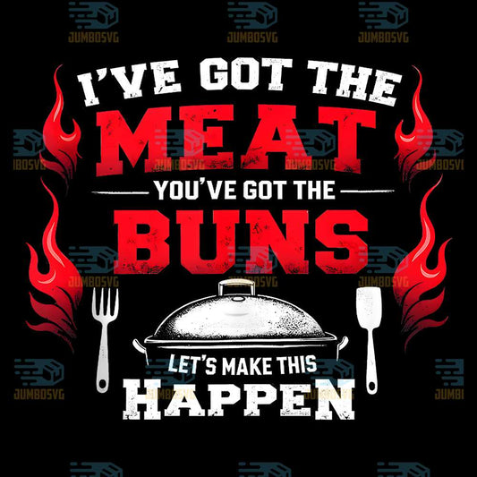 I-ve-Got-The-Meat-You-ve-Got-Buns-Grilling-Grill-BBQ-Png