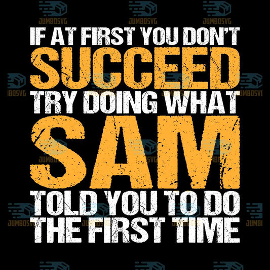 If-At-First-You-Don-t-Succeed-Try-Doing-What-Sam-Told-You-To-Do-The-First-Time-Svg