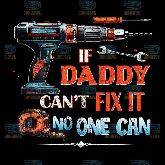 If-Daddy-Can-t-Fix-It-No-One-Can-Png
