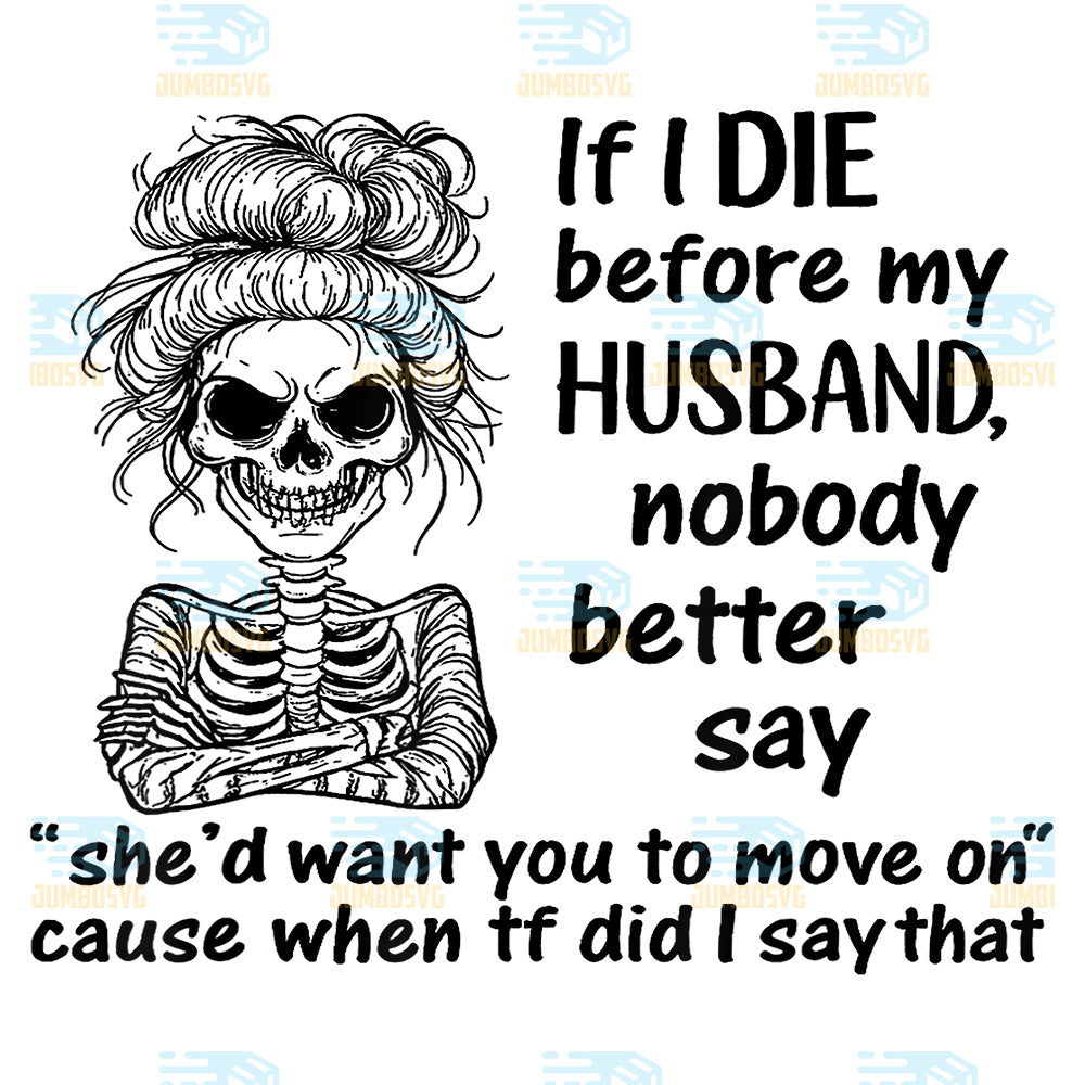 If-I-Die-Before-My-Husband-Nobody-Better-Say-Png