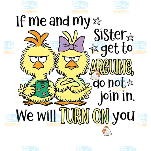 If-Me-And-My-Sister-Get-To-Arguing-Do-Not-Join-In-We-Will-Turn-On-You-Png