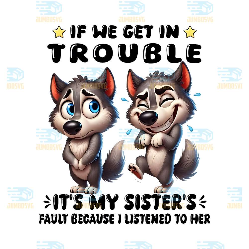 If-We-Get-In-Trouble-It-s-My-Sister-s-Fault-Beacause-I-Listened-To-Her-Png