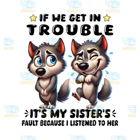 If-We-Get-In-Trouble-It-s-My-Sister-s-Fault-Beacause-I-Listened-To-Her-Png