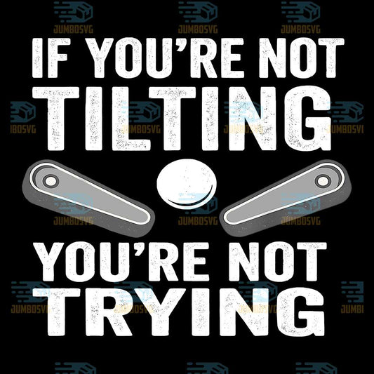 If-You-Are-Not-Tilting-You-re-Not-Trying-Svg
