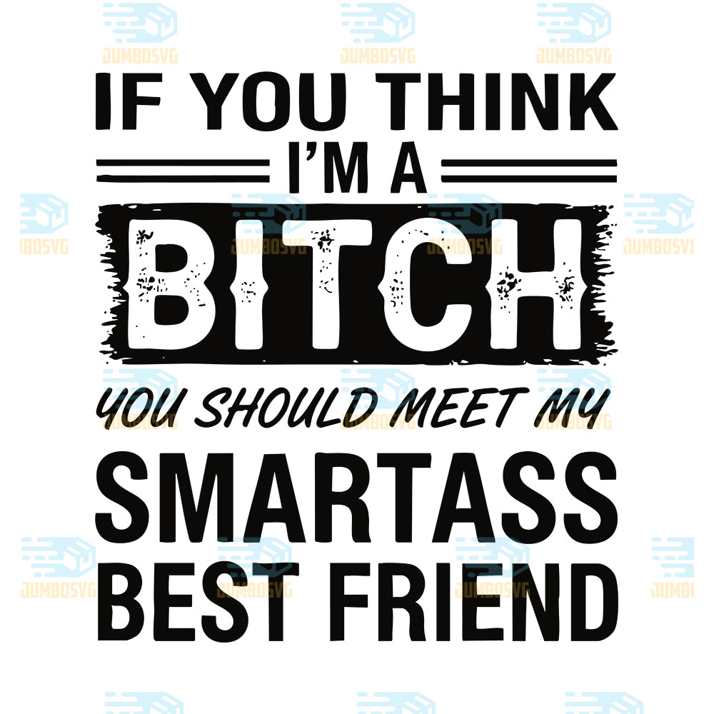 If-You-Think-I-m-A-Bitch-You-Should-Meet-My-Smartass-Best-Friend-Svg
