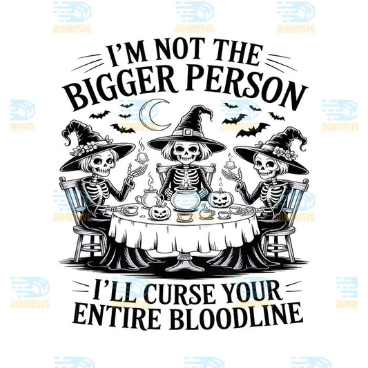 Im-Not-The-Bigger-Person-I-ll-Curse-Your-Entire-Bloodline-Png