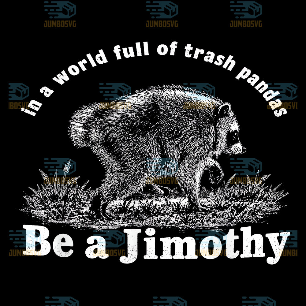 In-A-World-Full-Of-Trash-Pandas-Be-A-Jimothy-Svg
