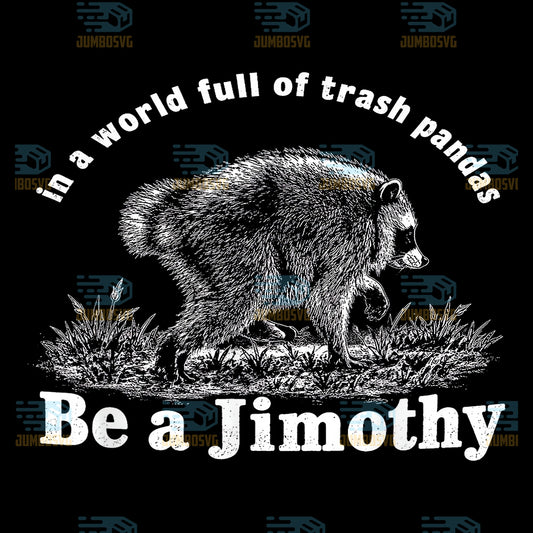 In-A-World-Full-Of-Trash-Pandas-Be-A-Jimothy-Svg