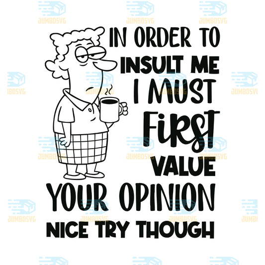Insult-Me-I-Must-First-Value-Your-Opinion-Nice-Try-Though-Svg