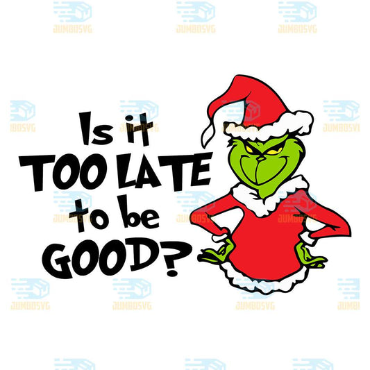 Is-It-Too-Late-To-Be-Good-Grinch-Christmas-Png