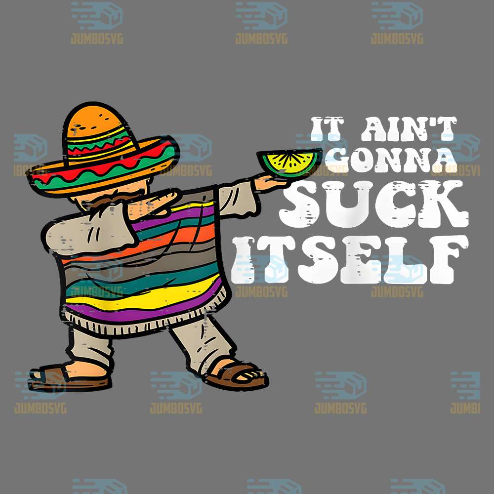 It-Aint-Gonna-Suck-Itself-Mariachi-Cinco-De-Mayo-Png