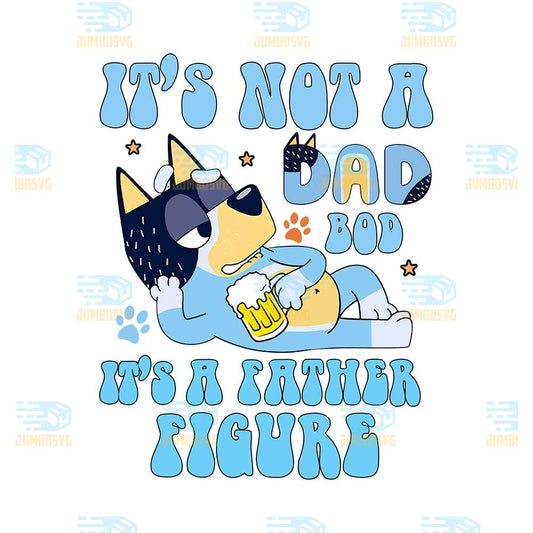 It-s-Not-A-Dad-Bod-It-s-A-Fathers-Figure-Bluey-Bandit-Png