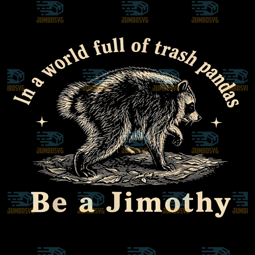 Jimothy-In-A-World-Full-Of-Trash-Pandas-Be-A-Jimothy-Raccoon-Svg
