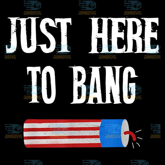 Just-Here-To-Bang-4th-Of-July-Png-1