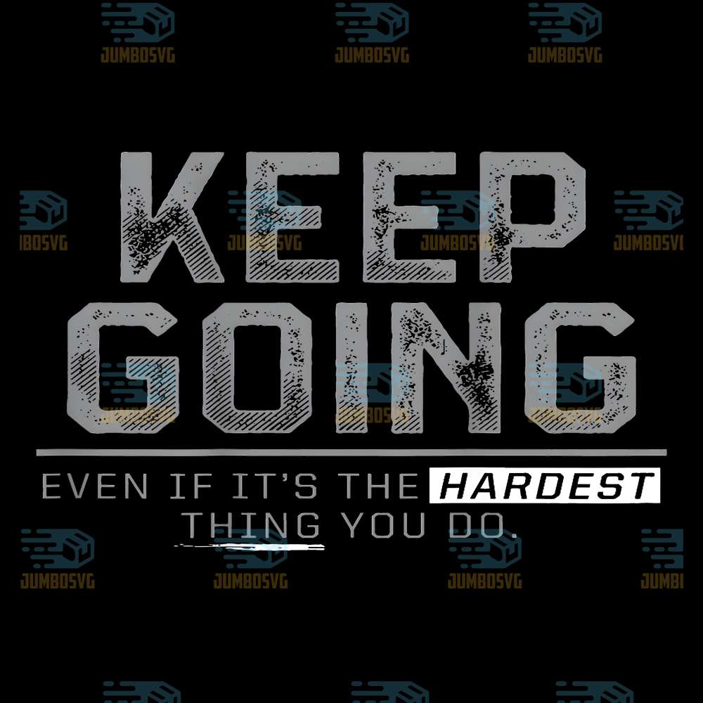 Keep-Going-Even-If-It-s-The-Hardest-Thing-You-Do-Png