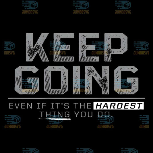 Keep-Going-Even-If-It-s-The-Hardest-Thing-You-Do-Png
