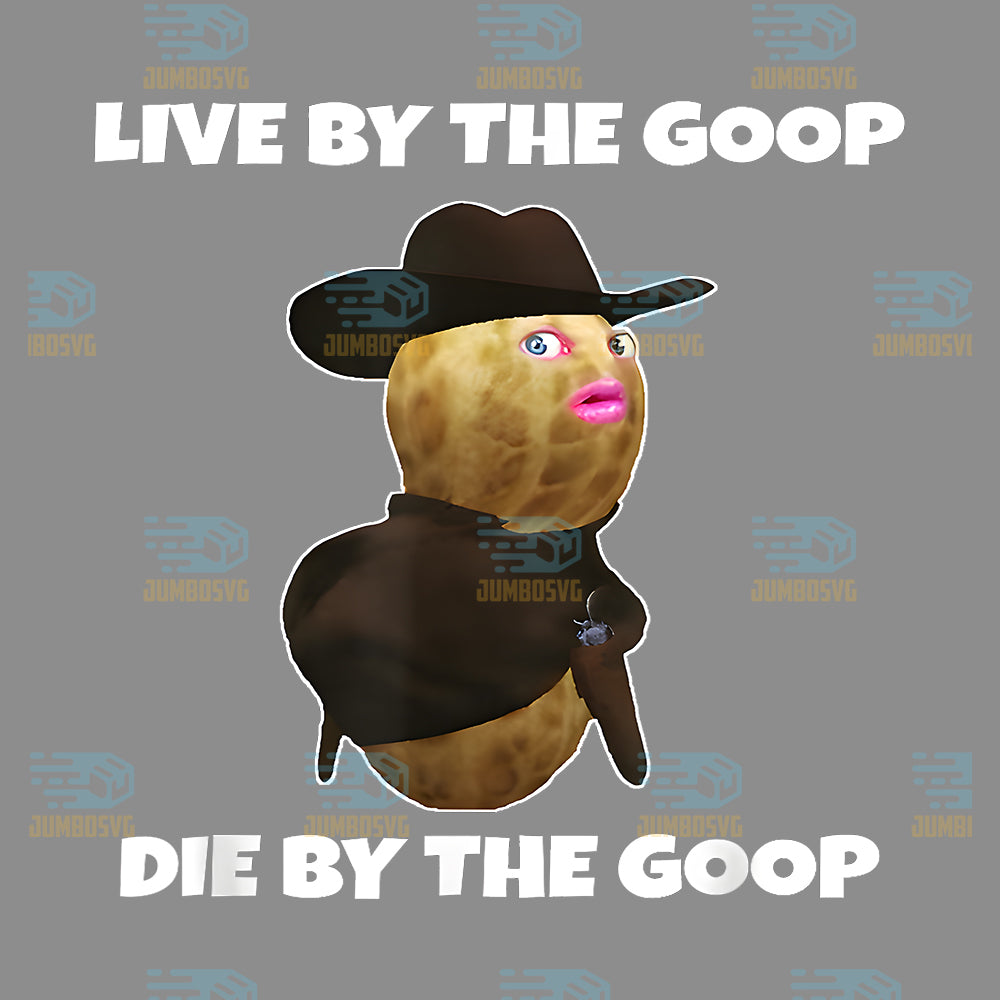 Live-By-The-Goop-Die-By-The-Goop-Png