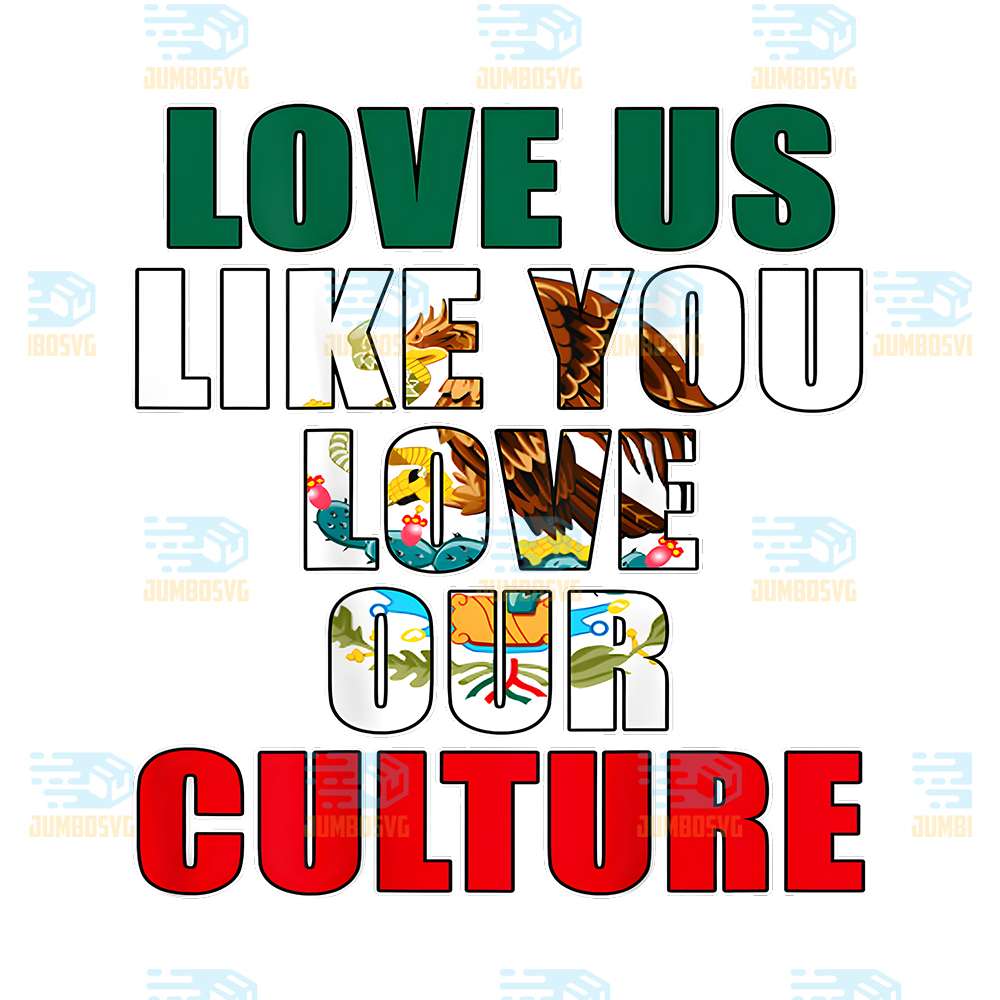 Love-Us-Like-You-Love-Our-Culture-Png