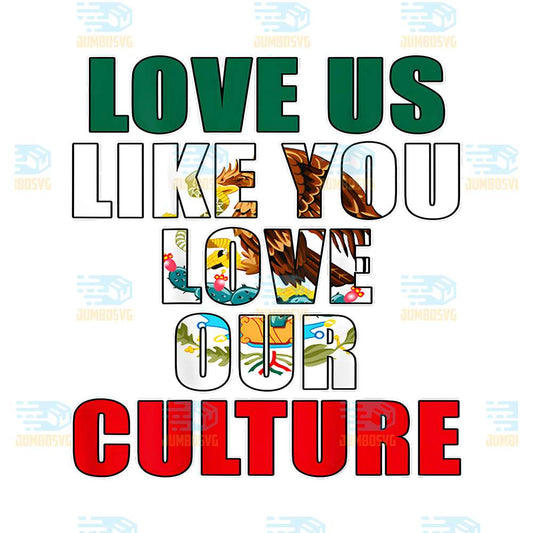 Love-Us-Like-You-Love-Our-Culture-Png