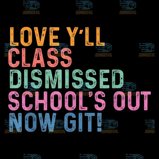 Love-Y-all-Class-Dismissed-School-s-Out-Now-Git-Teacher-Svg