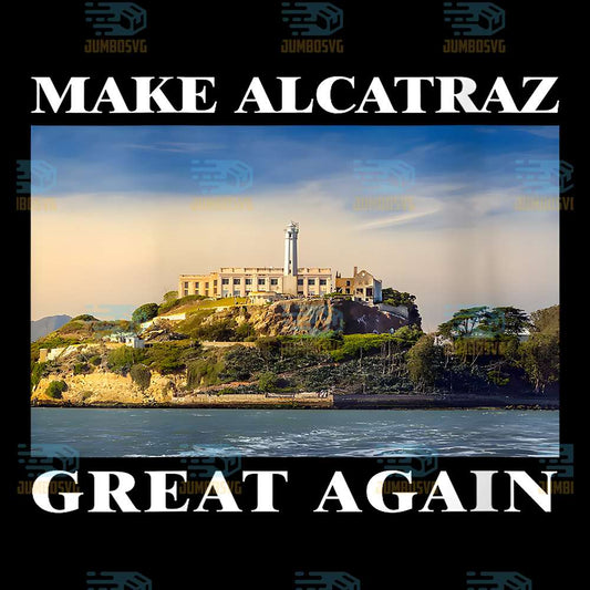 Make-Alcatraz-Great-Again-Alcatraz-Prison-San-Francisco-Png