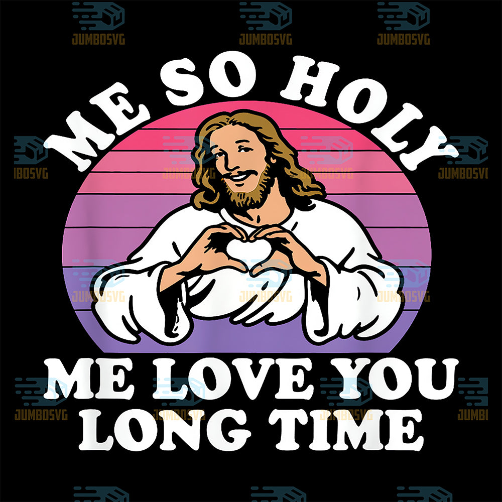 Me-So-Holy-Me-Love-You-Long-Time-Jesus-Christian-Svg