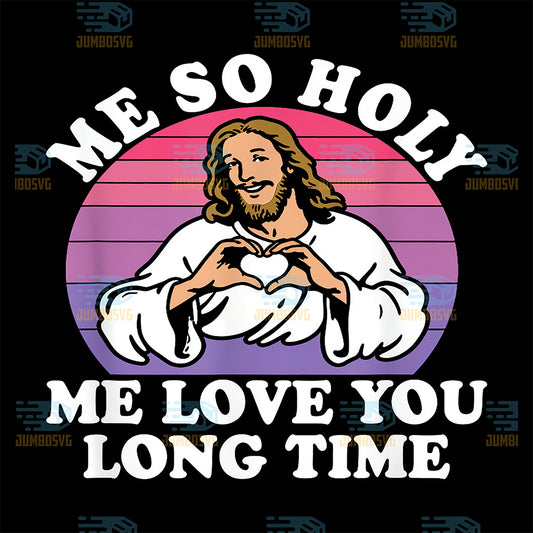 Me-So-Holy-Me-Love-You-Long-Time-Jesus-Christian-Svg
