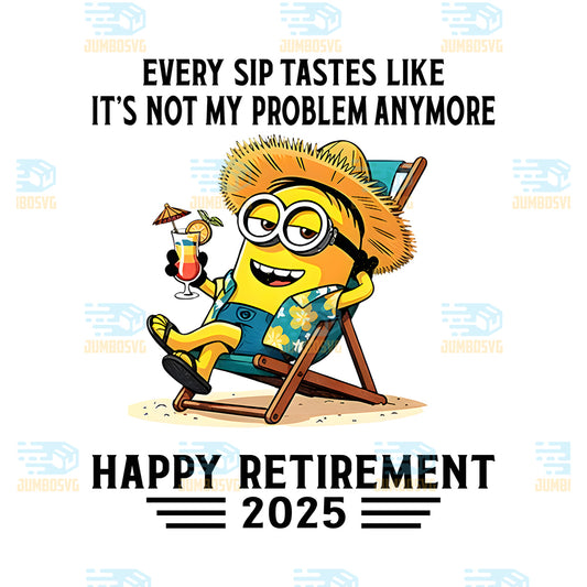 Minion-Every-Sip-Tastes-Like-It-s-Not-My-Problem-Anymore-Happy-Retirement-2025-Png