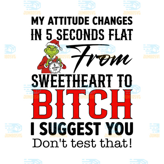 My-Attitude-Changes-In-5-Seconds-Flat-From-Sweetheart-To-Bitch-I-Suggest-You-Don-t-Test-That-Grinch-Png