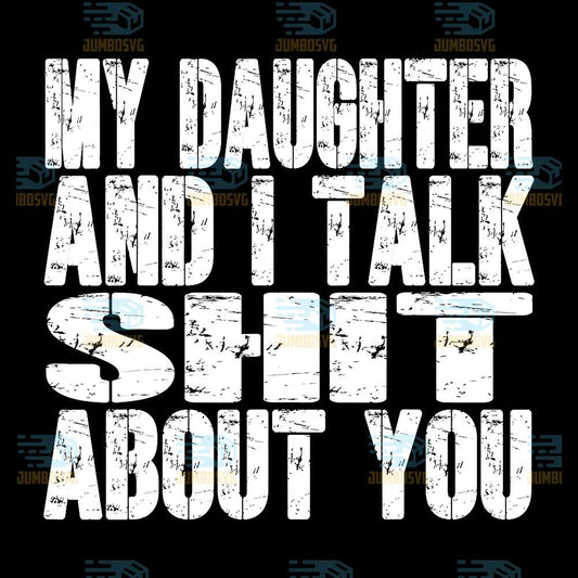 My-Daughter-And-I-Talk-Shit-About-You-Svg