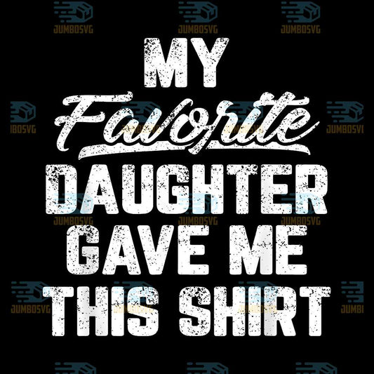 My-Favorite-Daughter-Gave-Me-This-Shirt-Png