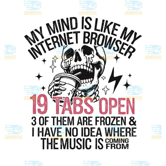 My-Mind-Is-Like-My-Internet-Browser-19-Tabs-Open-3-Of-Them-Are-Froxen-And-I-Have-No-Idea-Where-The-Music-Is-Coming-From-Svg
