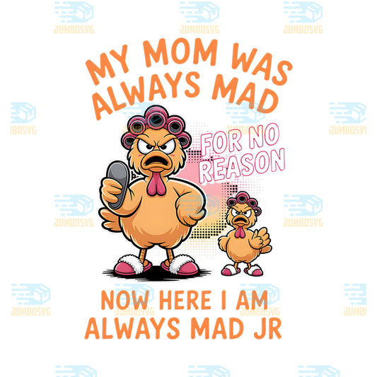 My-Mom-Was-Always-Mad-Now-Here-I-Am-Always-Mad-Jr-Chicken-Png