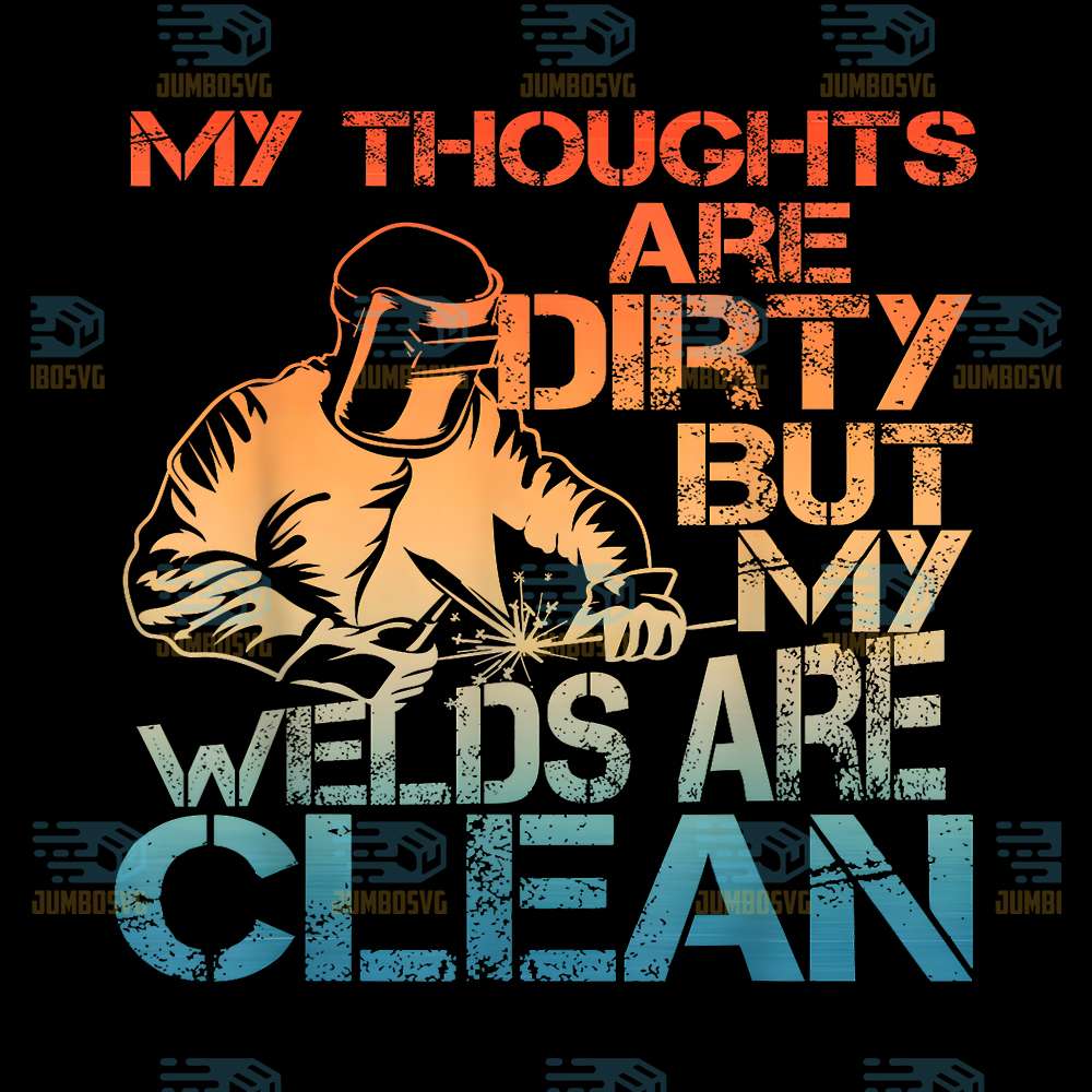 My-Thoughts-Are-Dirty-But-My-Welds-Are-Clean-Png