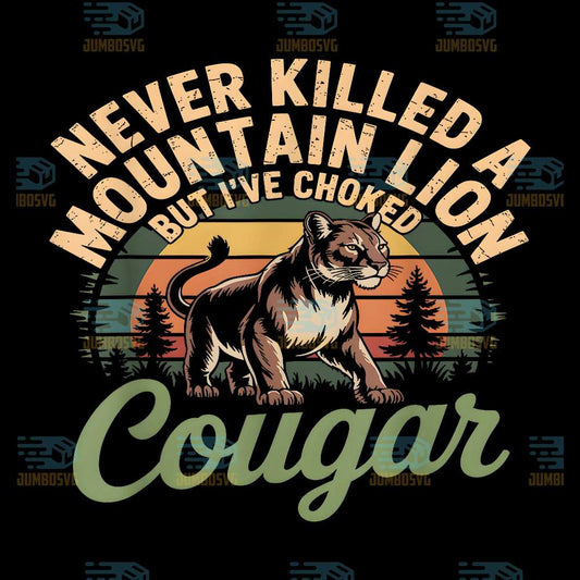 Never-Killed-A-Mountain-Lion-But-I-ve-Choked-A-Cougar-Png