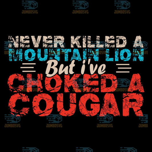 Never-Killed-A-Mountain-Lion-But-I-ve-Choked-A-Cougar-Svg