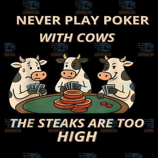 Never-Play-Poker-With-Cows-The-Steaks-Are-Too-High-Png