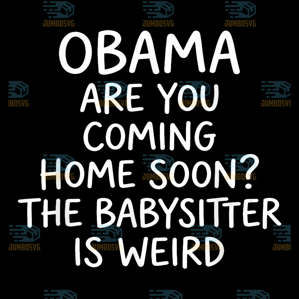 Obama-Are-You-Coming-Home-Soon-The-Babysitter-Is-Weird-Svg