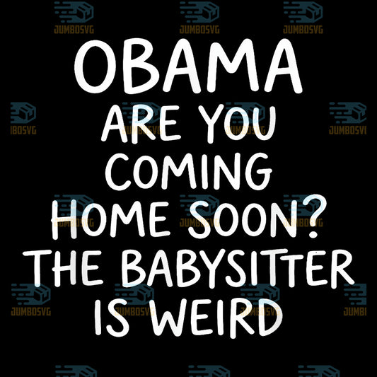 Obama-Are-You-Coming-Home-Soon-The-Babysitter-Is-Weird-Svg