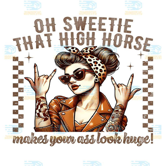 Oh-Sweetie-That-High-Horse-Makes-Your-Ass-Look-Huge-Png
